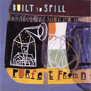 BUILT TO SPILL PERFECT FROM NIOW ON